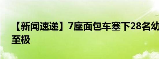 【新闻速递】7座面包车塞下28名幼童 危险至极