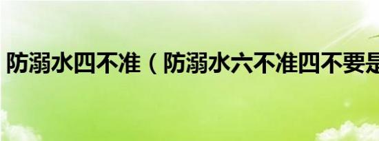 防溺水四不准（防溺水六不准四不要是什么）