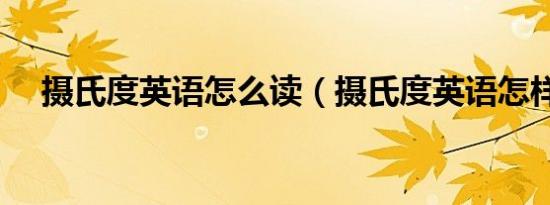 摄氏度英语怎么读（摄氏度英语怎样说）