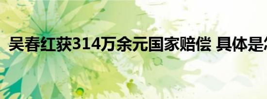吴春红获314万余元国家赔偿 具体是怎样的