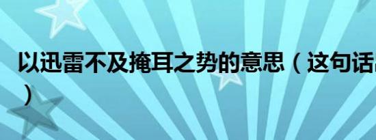 以迅雷不及掩耳之势的意思（这句话出自哪里）