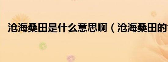 沧海桑田是什么意思啊（沧海桑田的含义）