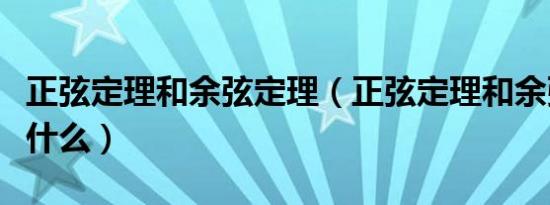 正弦定理和余弦定理（正弦定理和余弦定理是什么）