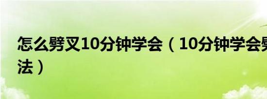 怎么劈叉10分钟学会（10分钟学会劈叉的方法）