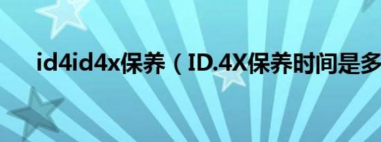 id4id4x保养（ID.4X保养时间是多久）