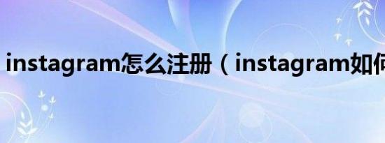 instagram怎么注册（instagram如何注册）