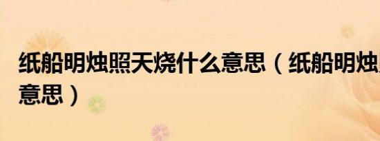 纸船明烛照天烧什么意思（纸船明烛照天烧的意思）