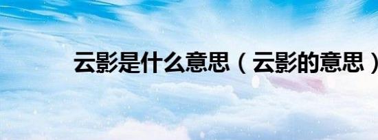 云影是什么意思（云影的意思）