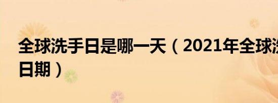全球洗手日是哪一天（2021年全球洗手日的日期）
