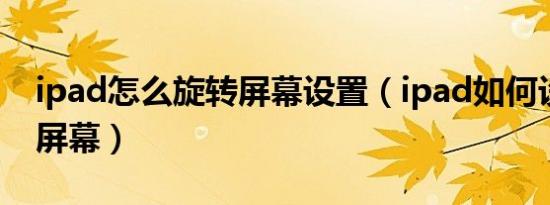 ipad怎么旋转屏幕设置（ipad如何设置旋转屏幕）