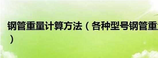 钢管重量计算方法（各种型号钢管重量的计算）