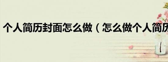 个人简历封面怎么做（怎么做个人简历封面）
