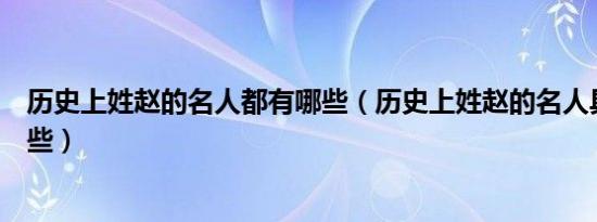 历史上姓赵的名人都有哪些（历史上姓赵的名人具体都有哪些）