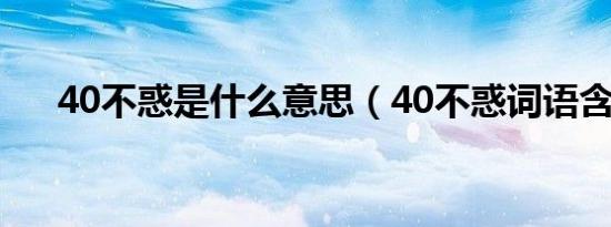 40不惑是什么意思（40不惑词语含义）