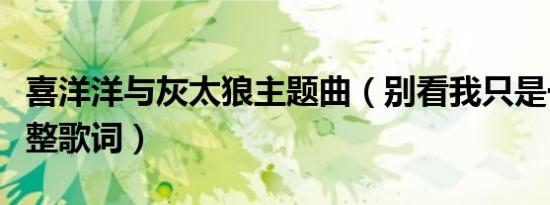 喜洋洋与灰太狼主题曲（别看我只是一只羊完整歌词）