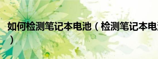 如何检测笔记本电池（检测笔记本电池的方法）