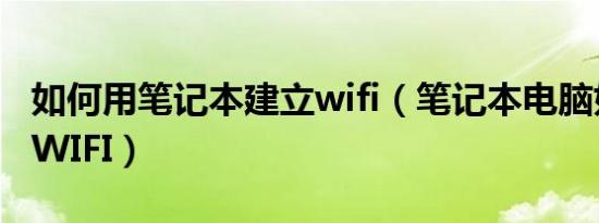 如何用笔记本建立wifi（笔记本电脑如何建立WIFI）