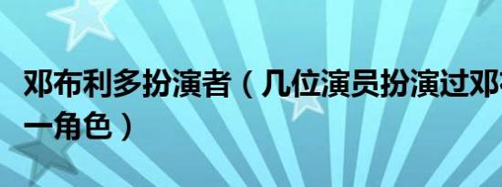 邓布利多扮演者（几位演员扮演过邓布利多这一角色）