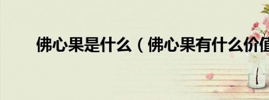佛心果是什么（佛心果有什么价值）
