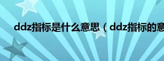 ddz指标是什么意思（ddz指标的意思）