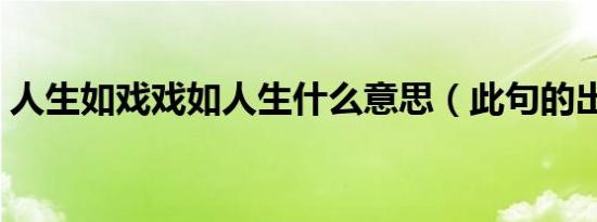 人生如戏戏如人生什么意思（此句的出处是）