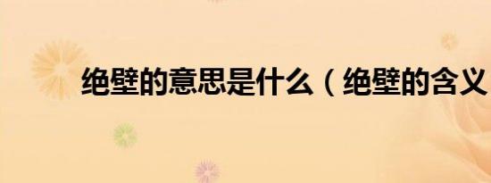 绝壁的意思是什么（绝壁的含义）
