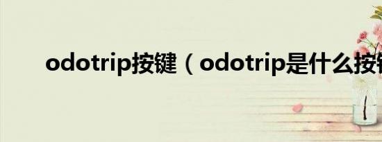 odotrip按键（odotrip是什么按钮）