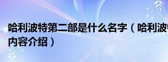 哈利波特第二部是什么名字（哈利波特第二部内容介绍）