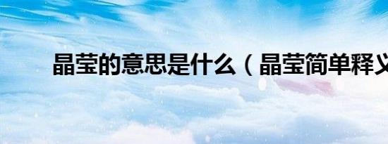晶莹的意思是什么（晶莹简单释义）