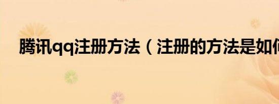 腾讯qq注册方法（注册的方法是如何呢）