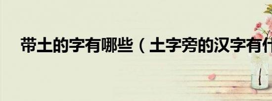带土的字有哪些（土字旁的汉字有什么）