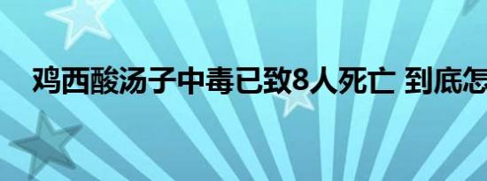 鸡西酸汤子中毒已致8人死亡 到底怎样的