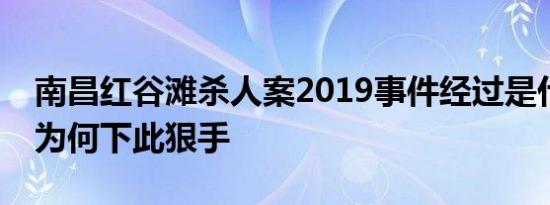 南昌红谷滩杀人案2019事件经过是什么凶手为何下此狠手
