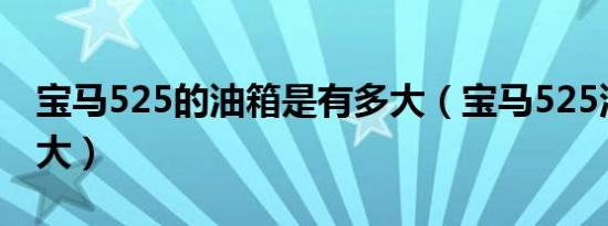 宝马525的油箱是有多大（宝马525油箱有多大）