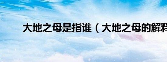 大地之母是指谁（大地之母的解释）
