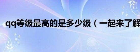 qq等级最高的是多少级（一起来了解下吧）