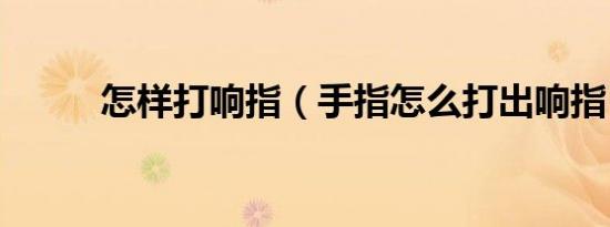 怎样打响指（手指怎么打出响指）