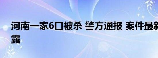 河南一家6口被杀 警方通报 案件最新详情披露