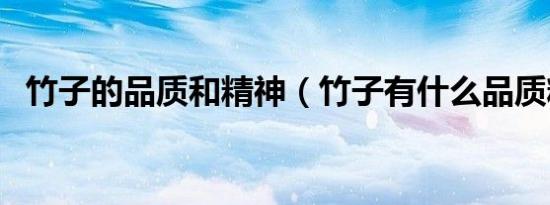 竹子的品质和精神（竹子有什么品质精神）