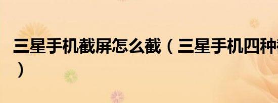 三星手机截屏怎么截（三星手机四种截屏方法）