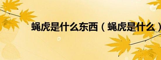 蝇虎是什么东西（蝇虎是什么）