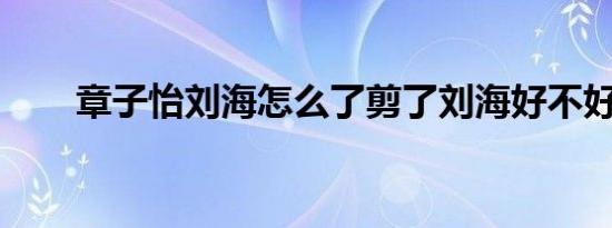 章子怡刘海怎么了剪了刘海好不好看