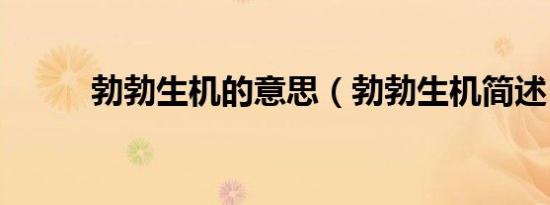 勃勃生机的意思（勃勃生机简述）