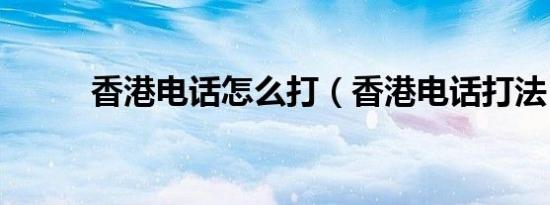 香港电话怎么打（香港电话打法）