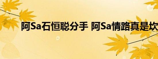 阿Sa石恒聪分手 阿Sa情路真是坎坷