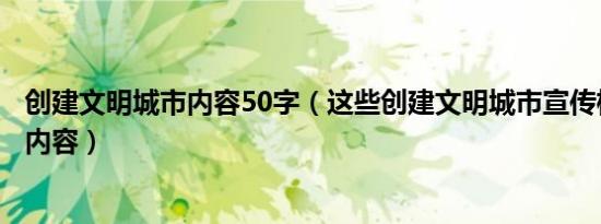 创建文明城市内容50字（这些创建文明城市宣传标语都可做内容）