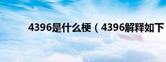 4396是什么梗（4396解释如下）