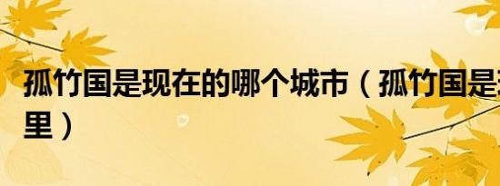 孤竹国是现在的哪个城市（孤竹国是现在的哪里）