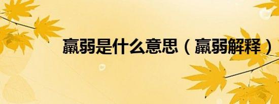 羸弱是什么意思（羸弱解释）