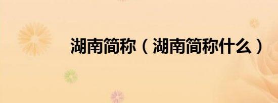 湖南简称（湖南简称什么）